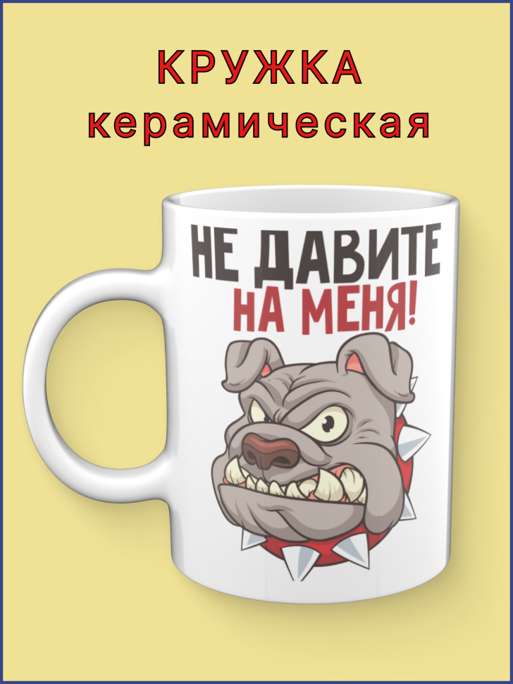 Кружка керамическая с принтом Не давите на меня! Кружка керамическая с принтом Не давите на меня!